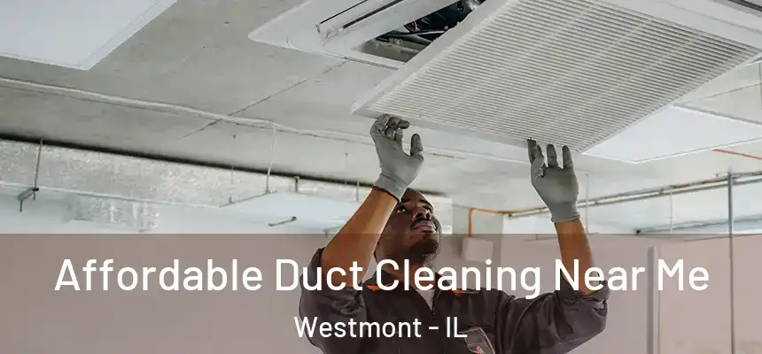 Affordable Duct Cleaning Near Me Westmont - IL