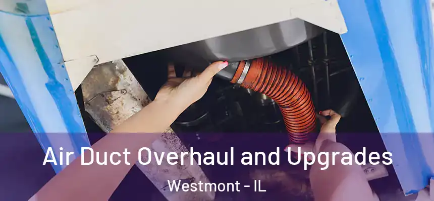 Air Duct Overhaul and Upgrades Westmont - IL