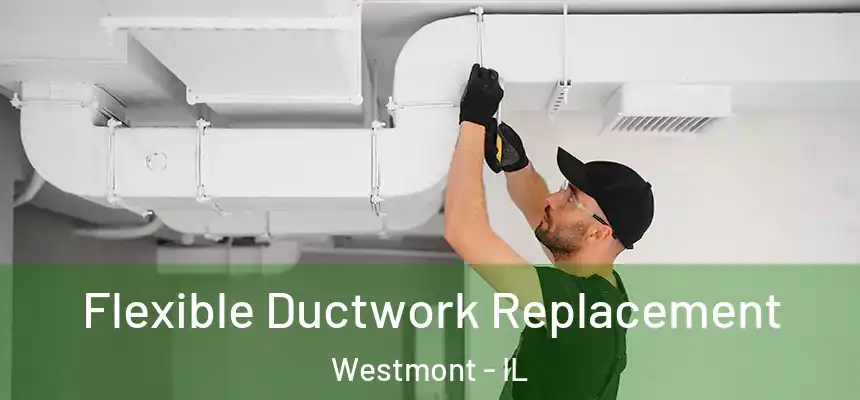 Flexible Ductwork Replacement Westmont - IL