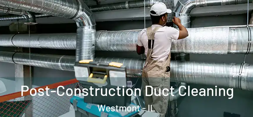 Post-Construction Duct Cleaning Westmont - IL