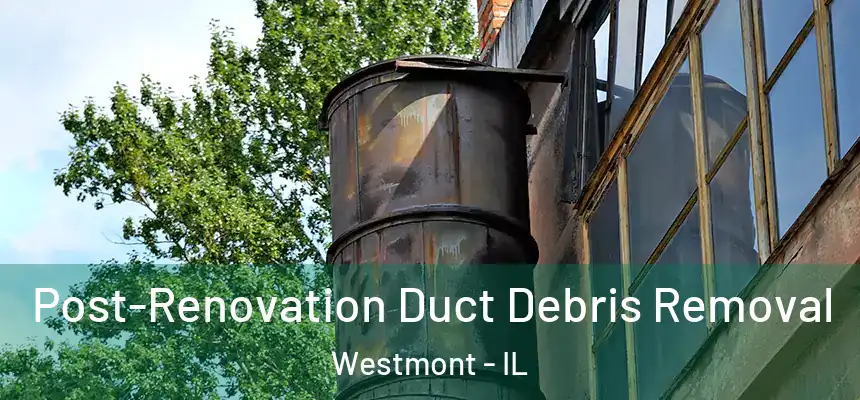 Post-Renovation Duct Debris Removal Westmont - IL