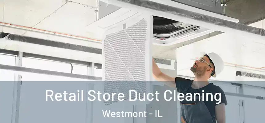 Retail Store Duct Cleaning Westmont - IL